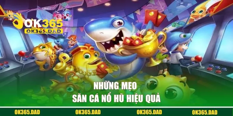 Những mẹo săn cá nổ hũ
